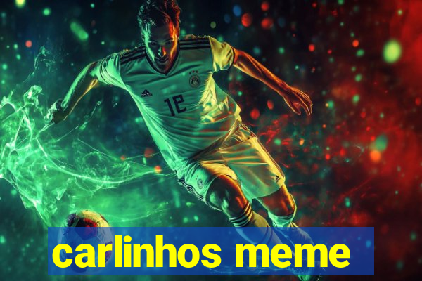 carlinhos meme